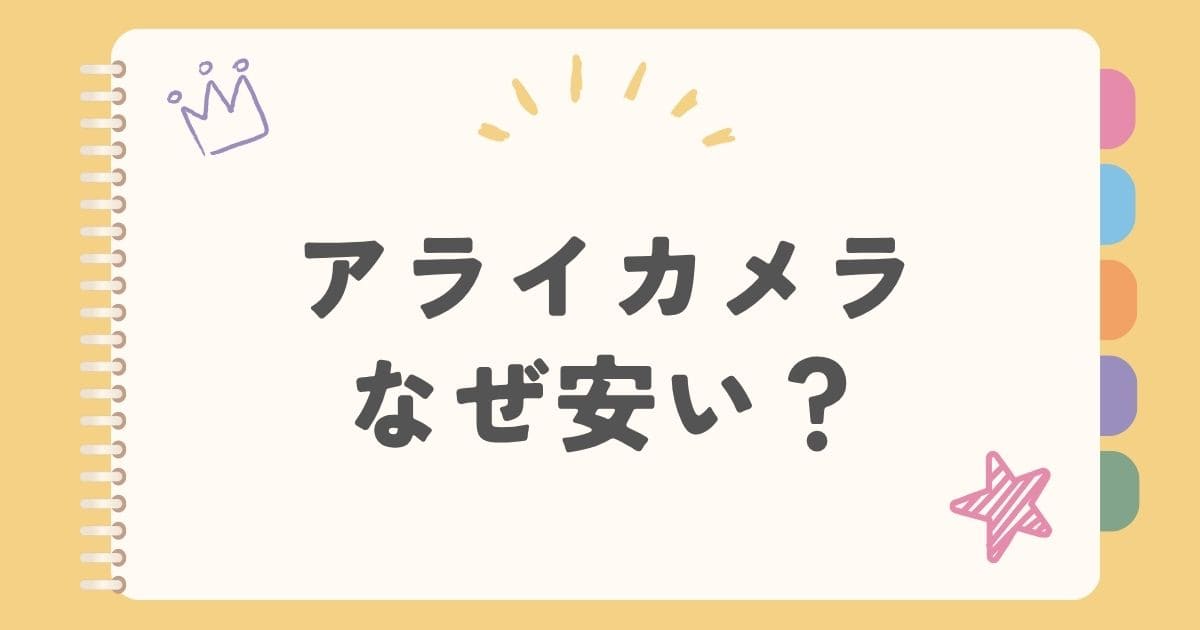 アライカメラなぜ安い？