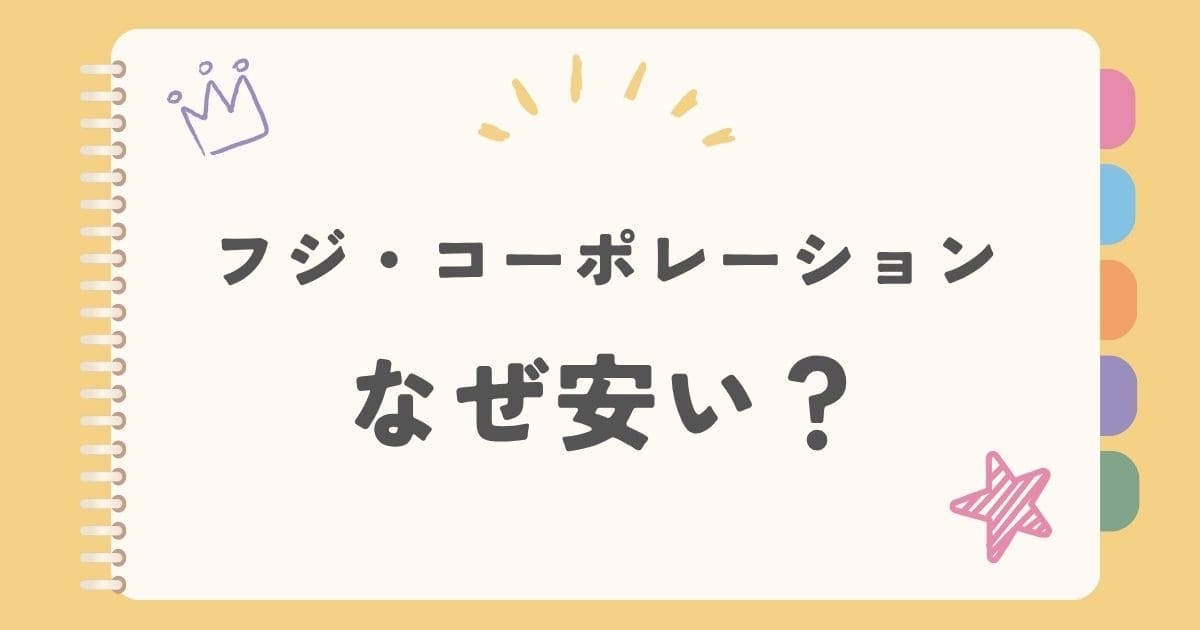 フジ・コーポレーションなぜ安い？
