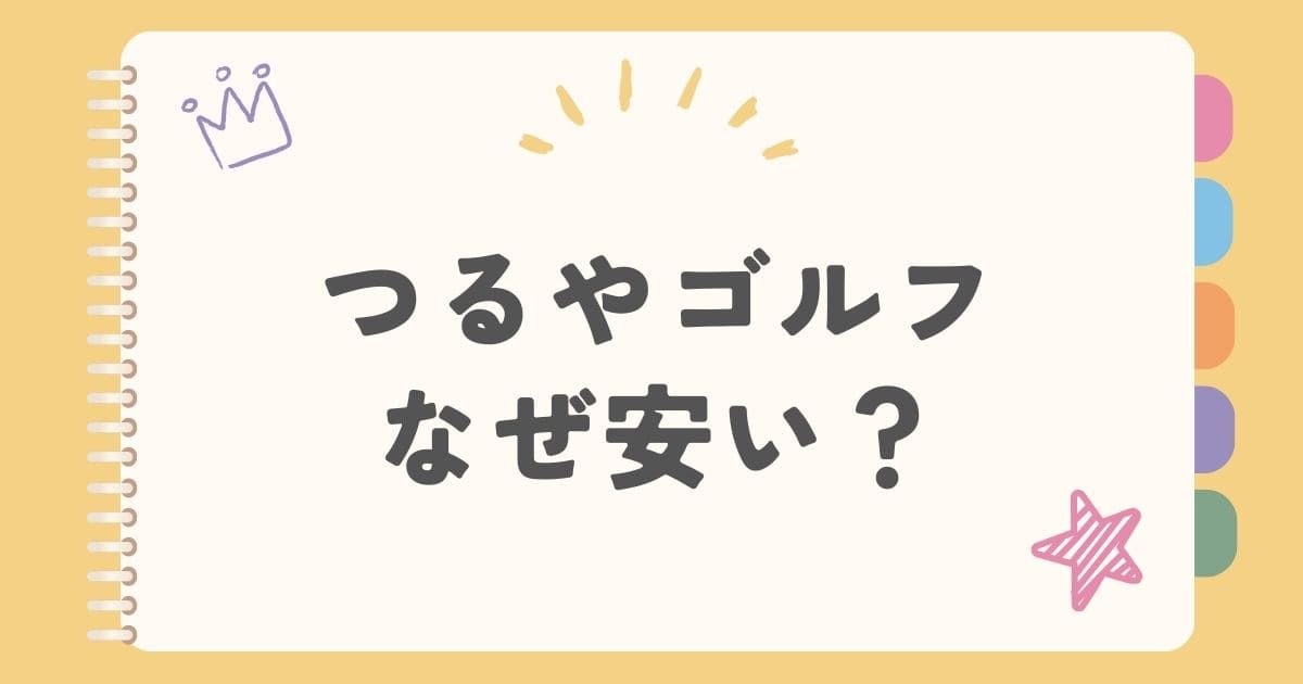 つるやゴルフなぜ安い？